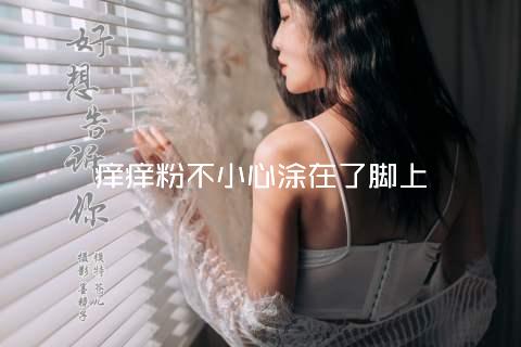 痒痒粉不小心涂在了脚上