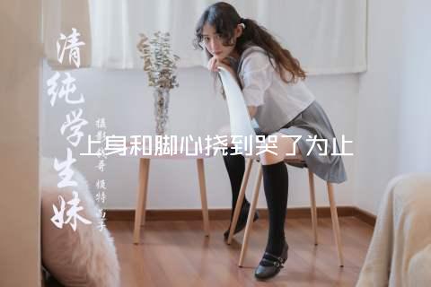 上身和脚心挠到哭了为止