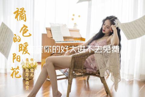 宝宝你的好大进不去免费