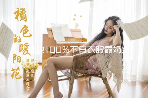 大美女100%不穿衣服露奶头