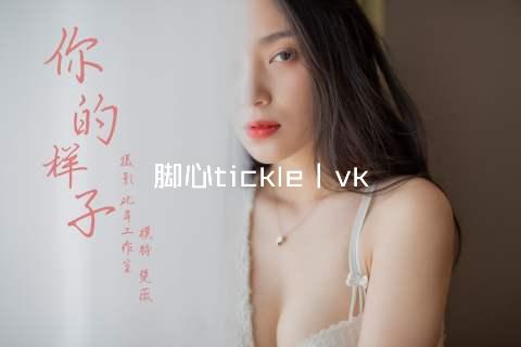 脚心tickle丨vk