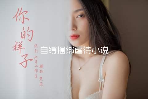 自缚捆绑虐待小说