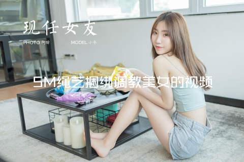 SM绳艺捆绑调教美女的视频