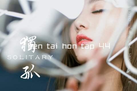 hen tai hon tap 44