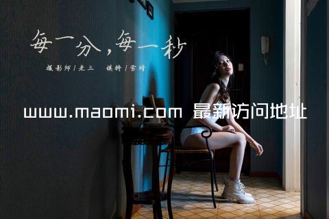 www.maomi.com 最新访问地址