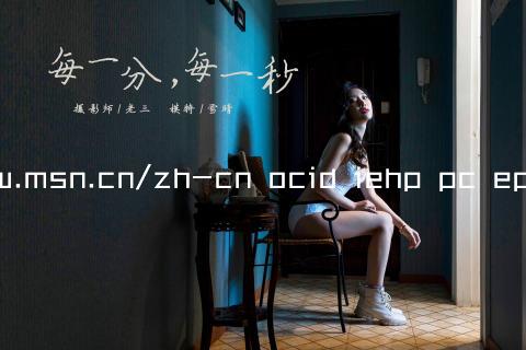 www.msn.cn/zh-cn ocid iehp pc ephpc
